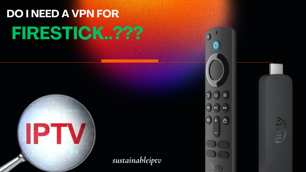 Do I Need a VPN for FireStick?(If You Follow This, Not Really)2024